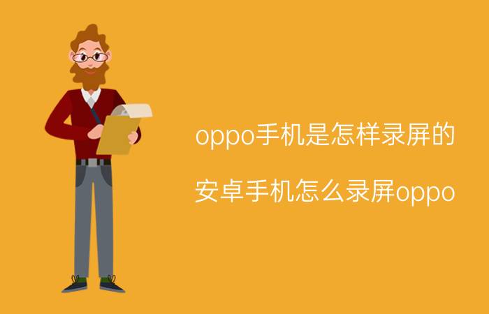 oppo手机是怎样录屏的 安卓手机怎么录屏oppo？